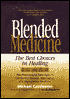 Blended Medicine: How to Integrate the Best Mainstream and Alternative Remedies for Maximum Health and Healing