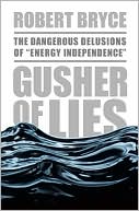 Gusher of Lies: The Dangerous Delusions of 