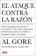 El ataque contra la razón: Como la política del miedo, el secretismo y la fe ciega erosionan la democracia y ponen en peligro a Estados Unidos y al mundo (The Assault on Reason)