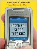 How'd You Score That Gig?: A Guide to the Coolest Jobs and How to Get Them