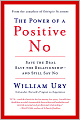 The Power of a Positive No: Save the Deal Save the Relationship and Still Say No