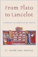 From Plato to Lancelot: A Preface to Chretien de Troyes