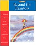 Beyond the Rainbow: A Workbook for Children in the Advanced Stages of a Very Serious Illness