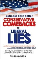 Conservative Comebacks to Liberal Lies: Issue by Issue Responses to the Most Common Claims of the Left from A to Z