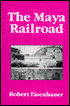 Maya Railroad, 1975-1996 by Robert G. Eisenhauer: Book Cover