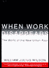 When Work Disappears: The World of the New Urban Poor