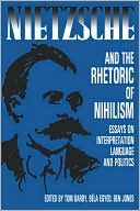Nietzsche and the Rhetoric of Nihilism: Essays on Interpretation, Language and Politics