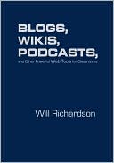 Blogs, Wikis, Podcasts, and Other Powerful Web Tools for Classrooms
