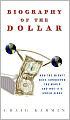 The Biography of the Dollar: How the Mighty Buck Conquered the World and Why It's Under Siege