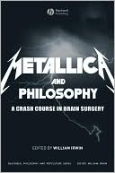 Metallica and Philosophy: A Crash Course in Brain Surgery