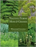 Native Ferns, Moss, and Grasses: From Emerald Carpet to Amber Wave, Serene and Sensuous Plants for theGarden