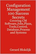 Configuration Management 100 Success Secrets - Covering Cm Software,Jobs,Plans,Tools,Control,Database,Process And Systems