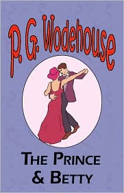 The Prince and Betty - From The Manor Wodehouse Collection, A Selection From The Early Works Of P. G. Wodehouse