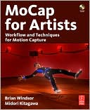 MoCap for Artists: Workflow and Techniques for Motion Capture