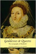 Goddesses and Queens: The Iconography of Elizabeth I