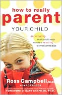 How To Really Parent Your Child: Anticipating What a Child Needs Instead of Reacting to What a Child Does