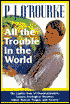 All the Trouble in the World: The Lighter Side of Overpopulation, Famine, Plague, Ecological Disaster, Ethnic Hatred, and Poverty