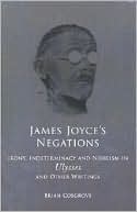 James Joyce's Negations: Irony, Determinism and Nihilism in Ulysses and Other Writings