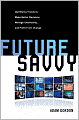 Future Savvy: Identifying Trends to Make Better Decisions, Manage Uncertainty, and Profit from Change