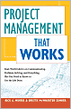 Project Management That Works: Real-World Advice on Communicating, Problem-Solving, and Everything Else You Need to Know to Get the Job Done
