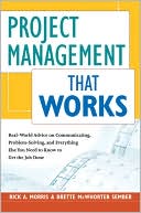 Project Management That Works: Real-World Advice on Communicating, Problem-Solving, and Everything Else You Need to Know to Get the Job Done