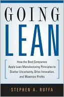 Going Lean: How the Best Companies Apply Lean Manufacturing Principles to Shatter Uncertainty, Drive Innovation, and Maximize Profits
