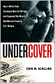 Undercover: How I Went from Company Man to FBI Spy -- and Exposed the Worst Healthcare Fraud in U.S. History