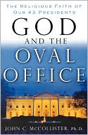 God and the Oval Office: The Religious Faith of Our 43 Presidents