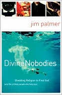 Divine Nobodies: Shedding Religion to Find God (and the Unlikely People Who Help You)
