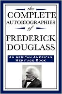 The Complete Autobiographies of Frederick Douglas (An African American Heritage Book)