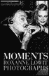Moments: Roxanne Lowit Photographs