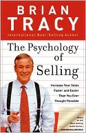 The Psychology of Selling: Increase Your Sales Faster and Easier than You Ever Thought Possible