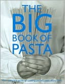 The Big Book of Pasta: Your Complete Guide to Cooking Perfect Pasta Every Time