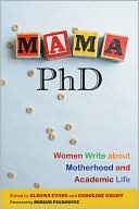 Mama, PHD: Women Write about Motherhood and Academic Life