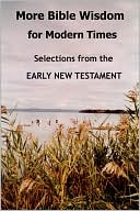 More Bible Wisdom for Modern Times: Selections from the Early New Testament