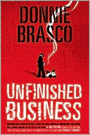 Donnie Brasco: Unfinished Business: Shocking Declassified Details from the FBI's Greatest Undercover Operation and a Bloody Timeline of the Fall of the Mafia