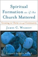 Spiritual Formation As If the Church Mattered: Growing in Christ Through Community