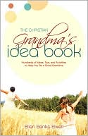 Christian Grandma's Idea Book: Hundreds of Ideas, Tips, and Activities to Help You Be a Good Grandma