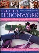 Creative Ribbonwork Step-by-Step: How to make over 30 beautiful accessories, ornaments and decorations; Create your own delightful decorative items using original easy-to-follow ribbonwork projects demonstrated by 200 stunning color photographs