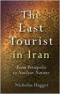 Last Tourist in Iran: From Persepolis to Nuclear Natanz