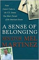 A Sense of Belonging: From Castro's Cuba to the U.S. Senate, One Man's Pursuit of the American Dream