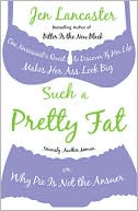 Such a Pretty Fat: One Narcissist's Quest to Discover If Her Life Makes Her Ass Look Big, or Why Pie Is Not the Answer
