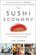 Sushi Economy: Globalization and the Making of a Modern Delicacy