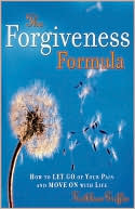 The Forgiveness Formula: How to Let Go of Your Pain and Move On With Life