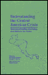 Understanding the Central American Crisis: Sources of Conflict, U.S. Policy, and Options for Peace