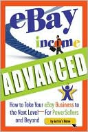 eBay Income Advanced: How to Take Your eBay Business to the Next Level - For Powersellers and Beyond