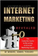 Internet Marketing Methods Revealed: The Complete Guide to Becoming an Internet Marketing Expert
