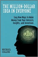 Million-Dollar Idea in Everyone: Easy New Ways to Make Money from Your Interests, Insights, and Inventions