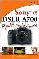Sony Alpha DSLR-A700 Digital Field Guide