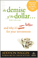 The Demise of the Dollar: And Why It's Even Better for Your Investments
